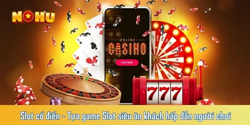 Slot cổ điển - Tựa game Slot siêu ăn khách hấp dẫn người chơi