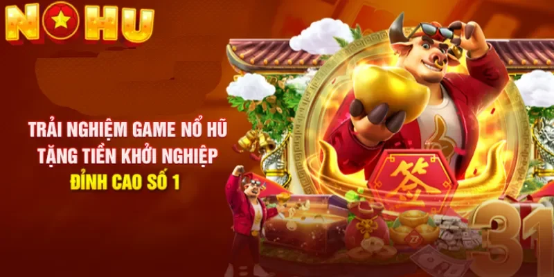 Game Nổ Hũ Tặng Tiền Khởi Nghiệp - Lý Do Nên Chọn Game Này